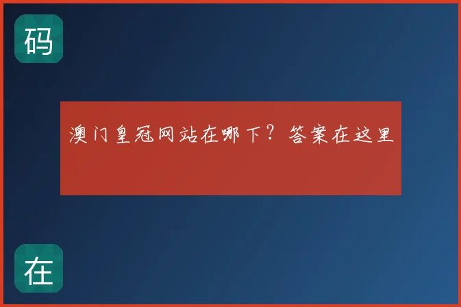澳门皇冠网站在哪下？答案在这里