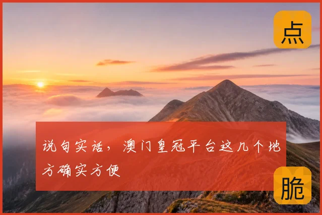 说句实话，澳门皇冠平台这几个地方确实方便